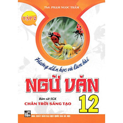Sách-Hướng Dẫn Học Và Làm Bài Ngữ Văn 12 - Tập 2 (Bám Sát SGK Chân Trời Sáng Tạo) (HA-MK)
