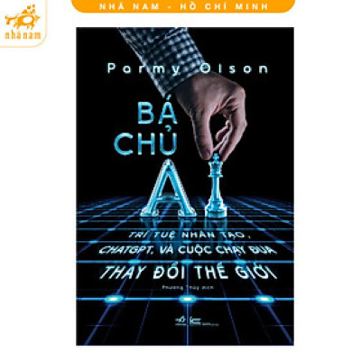 Sách - Bá chủ AI - Trí tuệ nhân tạo, chatgpt, và cuộc chạy đua thay đổi thế giới (Nhã Nam HCM)