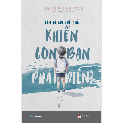 LÀM GÌ KHI THẾ GIỚI KHIẾN CON BẠN PHÁT ĐIÊN?