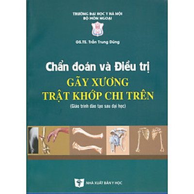 Chẩn Đoán Và Điều Trị Gãy Xương Trật Khớp Chi Trên (Giáo trình đào tạo sau đại học) - Tái bản năm 2022