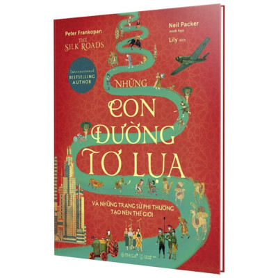 Sách - Những Con Đường Tơ Lụa Và Những Trang Sử Phi Thường Tạo Nên Thế Giới (Bìa Cứng)
