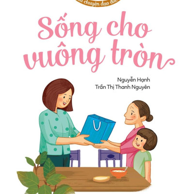 500 Câu Chuyện ĐĐ: Sống Cho Vuông Tròn