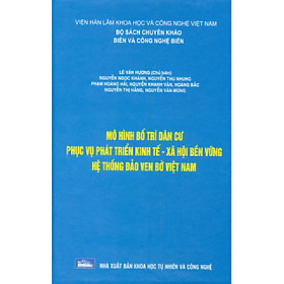 Mô Hình Bố Trí Dân Cư Phục Vụ Phát Triển Kinh Tế - Xã Hội Bền Vững Hệ Thống Đảo Ven Bờ Việt Nam (Bộ Sách Chuyên Khảo Biển Và Công Nghệ Biển) (Bìa Cứng) 