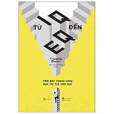 Từ IQ Đến EQ - Nắm Bắt Thành Công Qua Trí Tuệ Cảm Xúc