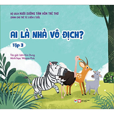 Bộ Sách Nuôi Dưỡng Tâm Hồn Trẻ Thơ - Ai Là Nhà Vô Địch - Tập 3 (Dành Cho Trẻ Từ 0 Đến 3 Tuổi)