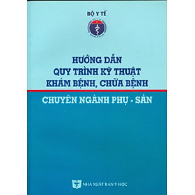 Hướng Dẫn Quy Trình Kỹ Thuật Khám Bệnh, Chữa Bệnh Chuyên Ngành Phụ - Sản