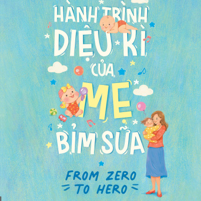Hành Trình Diệu Kì Của Mẹ Bỉm Sữa - From Zero To Hero