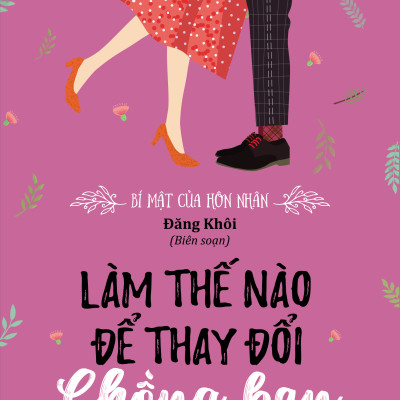 Combo 2 cuốn Bí mật của hôn nhân: Làm thế nào để thay đổi chồng bạn & Làm thế nào để thay đổi vợ bạn