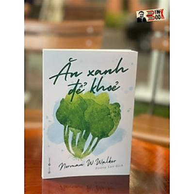 ĂN XANH ĐỂ KHOẺ - Norman W. Walker – Hoàng Lan dịch – Thái Hà books – NXB Lao Động