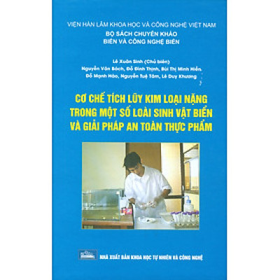Cơ Chế Tích Luỹ Kim Loại Nặng Trong Một Số Loài Sinh Vật Biển Và Giải Pháp An Toàn Thực Phẩm (Bộ Sách Chuyên Khảo Biển Và Công Nghệ Biển) (Bìa Cứng) 