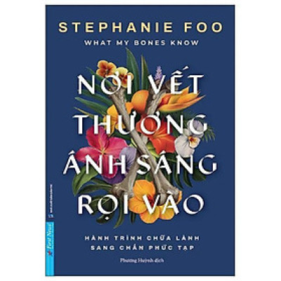 What My Bones Know - Nơi Vết Thương Ánh Sáng Rọi Vào - Hành Trình Chữa Lành Sang Chấn Phức Tạp - Bản Quyền