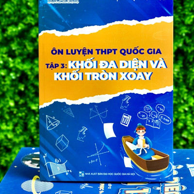 Ôn luyện THPT quốc gia tập 3 Khối Đa Diện Và Khối Tròn Xoay