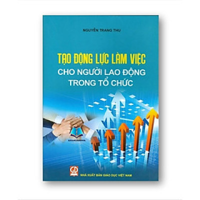 Sách - Tạo Động Lực Làm Việc Cho Người Lao Động Trong Tổ Chức (DN)