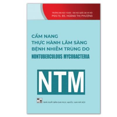 Cẩm Nang Thực Hành Lâm Sàng Bệnh Nhiễm Trùng Do Nontuberculous Mycobacteria - NTM (PGS.TS.BS. Hoàng Thị Phượng)