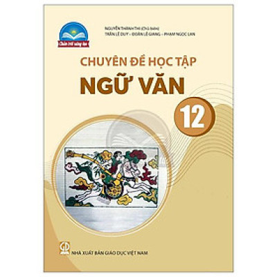Chuyên Đề Học Tập Ngữ Văn 12 (Chân Trời) (Chuẩn)