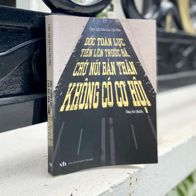 Sách: Dốc Toàn Lực Tiến Lên Trước Đã, Chớ Nói Bản Thân Không Có Cơ Hội