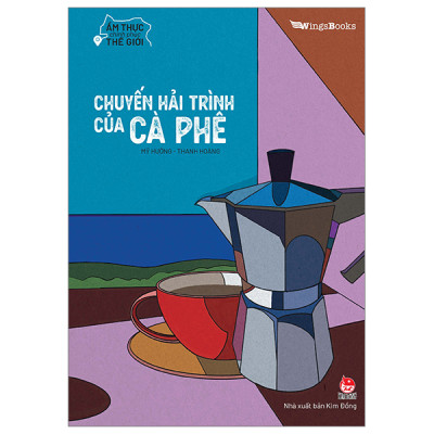 Ẩm Thực Chinh Phục Thế Giới – Chuyến Hải Trình Của Cà Phê