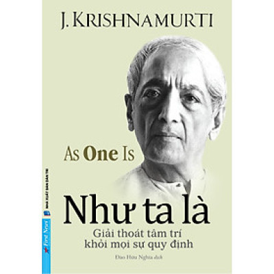 Như Ta Là (Giải Thoát Tâm Trí Khỏi Mọi Sự Quy Định) - J. Krishnamurti - Đào Hữu Nghĩa dịch - (bìa mềm)