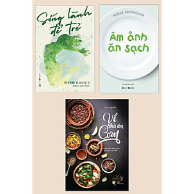 Combo Sách Y Học Lý Thú: Sống Lành Để Trẻ + Ám Ảnh Ăn Sạch + Về Nhà Ăn Cơm - 45 Công Thức Thuần Chay Cho Mâm Cơm Nhà Bạn