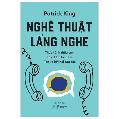 Sách - Nghệ Thuật Lắng Nghe - Thực Hành Thấu Cảm - Xây Dựng Lòng Tin - Tạo Ra Kết Nối Sâu Sắc