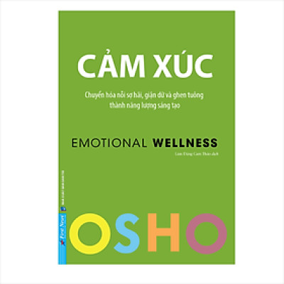 Osho - Cảm Xúc - Chuyển Hóa Nỗi Sợ Hãi, Giận Dữ Và Ghen Tuông Thành Năng Lượng Sáng Tạo