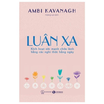 Luân Xa - Kích Hoạt Sức Mạnh Chữa Lành Bằng Các Nghi Thức Hằng Ngày