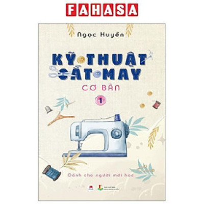 Sách - Kỹ Thuật Cắt May Cơ Bản - Tập 1 - Dành Cho Người Mới Học (Tái Bản 2024)