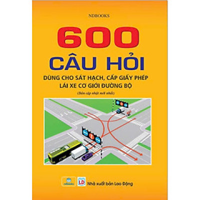Sách - 600 câu hỏi dùng cho sát hạch, cấp giấy phép lái xe cơ giới đường bộ( Bản cập nhật mới nhất 2025 ) - ndbooks