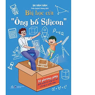 Sách BÀI HỌC CỦA “ÔNG BỐ SILICON”: 10 PHƯƠNG PHÁP PHÁT TRIỂN TƯ DUY CHO TRẺ CỦA KỸ SƯ PHẦN MỀM