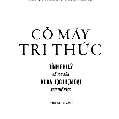 Cỗ Máy Tri Thức - Tính Phi Lý Đã Tạo Nên Khoa Học Hiện Đại Như Thế Nào?