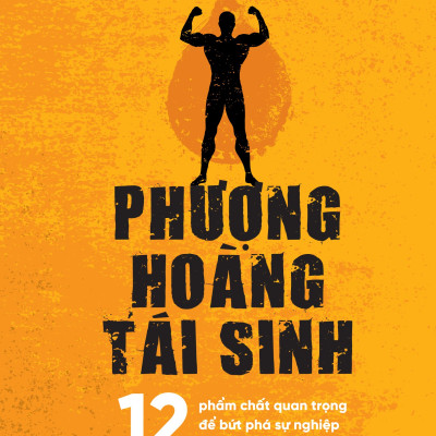 Phượng hoàng tái sinh - 12 Phẩm chất quan trọng để bứt phá sự nghiệp và cuộc sống