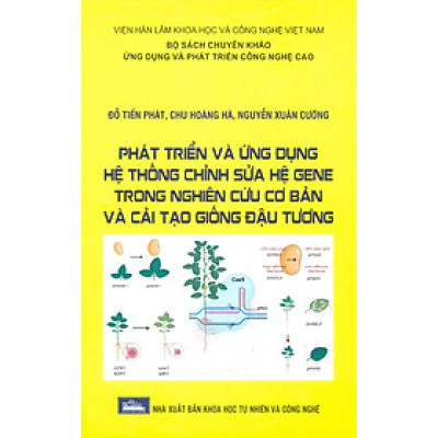 Phát Triển Và Ứng Dụng Hệ Thống Chỉnh Sửa Hệ Gene Trong Nghiên Cứu Cơ Bản Và Cải Tạo Giống Đậu Tương (Bộ Sách Chuyên Khảo Ứng Dụng Và Phát Triển Công Nghê Cao) (Bìa Cứng)  