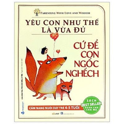 Yêu Con Như Thế Là Vừa Đủ - Cứ Để Con Ngốc Nghếch (Cẩm Nang Nuôi Dạy Trẻ 4 - 5 Tuổi)