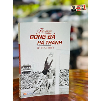 TẢN MẠN BÓNG ĐÁ HÀ THÀNH - Hồ Công Thiết – Tri Thức Trẻ Books (bìa mềm)