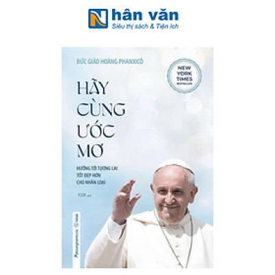 Hãy Cùng Ước Mơ - Hướng Tới Tương Lai Tốt Đẹp Hơn Cho Nhân Loại (Tái bản năm 2024)