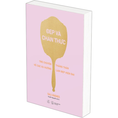 Cuốn sách: Đẹp Và Chân Thực (Trò Chuyện Thẳn Thắn Về Các Xu Hướng Làm Đẹp Hiện Đại)