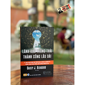 LÃNH ĐẠO THÔNG THÁI, THÀNH CÔNG LÂU DÀI– Casey J. Bedgood – Bùi Hà dịch – Ndbooks – NXB Công Thương