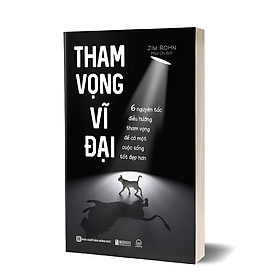 Tham vọng vĩ đại: 6 nguyên tắc điều hướng tham vọng để có một cuộc sống tốt đẹp hơn