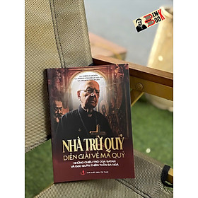 NHÀ TRỪ QUỶ: Diễn Giải Về Ma Quỷ - Những Chiêu Trò Của Satan Và Đạo Quân Thiên Thần Sa Ngã – Nxb Tri Thức