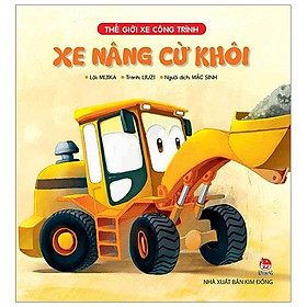 Thế Giới Xe Công Trình: Xe Nâng Cừ Khôi (Tái Bản)