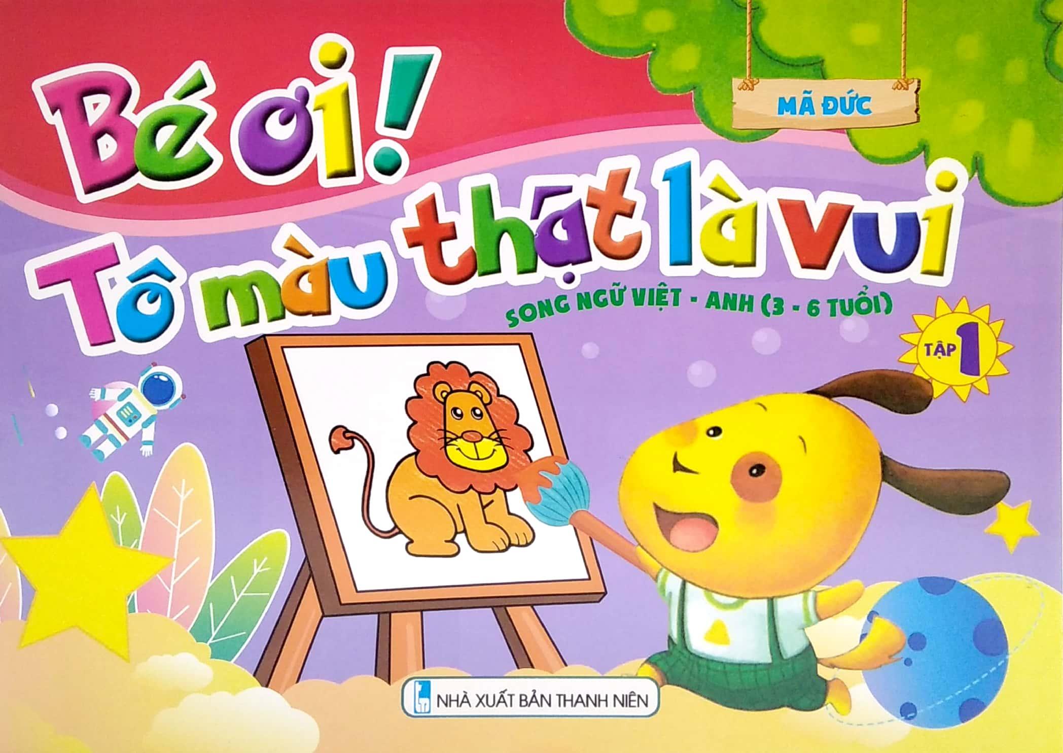 Bé Ơi! Tô Màu Thật Là Vui - Song Ngữ Việt - Anh (3 - 6 Tuổi) - Tập 1