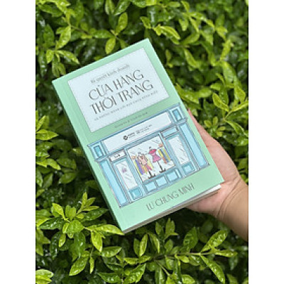 BÍ QUYẾT KINH DOANH CỬA HÀNG THỜI TRANG - Và Những Mánh Lới Bạn Chưa Từng Biết – Lư Chung Minh – Hoàng Hà & Trịnh Hà dịch – Alphabooks – NXB Lao động
