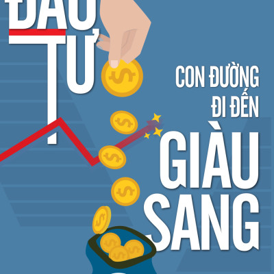 ĐẦU TƯ - CON ĐƯỜNG ĐI ĐẾN GIÀU SANG
