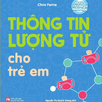 Bộ Sách Vỡ Lòng Về Khoa Học: Thông Tin Lượng Tử Cho Trẻ Em