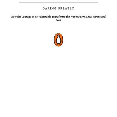 Daring Greatly : How the Courage to Be Vulnerable Transforms the Way We Live , Love , Parent and Lead