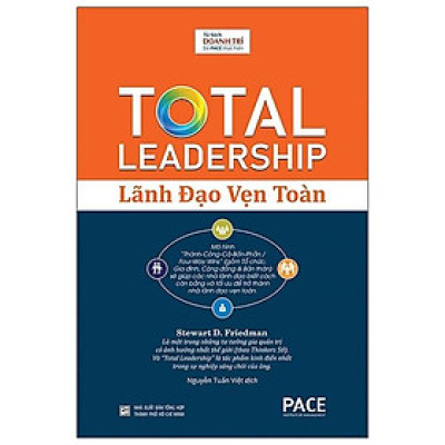 Lãnh Đạo Vẹn Toàn (Total Leadership) - Stewart D. Friedman - PACE Books