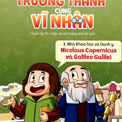 Sách - Trưởng Thành Cùng Vĩ Nhân 3 - Nhà Khoa Học Và Danh Y - Nicolaus Copernicus Và Galileo Galilei