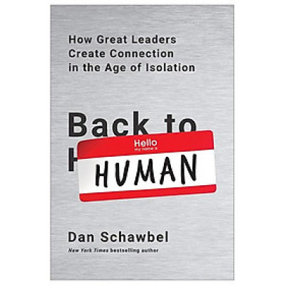 Back To Human: How Great Leaders Create Connection In The Age Of Isolation