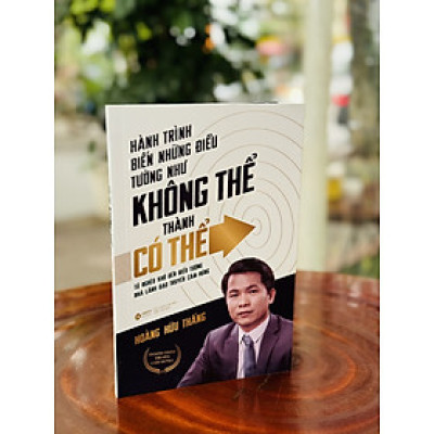 HÀNH TRÌNH BIẾN NHỮNG ĐIỀU TƯỞNG NHƯ KHÔNG THỂ THÀNH CÓ THỂ - Hoàng Hữu Thắng - Alpha Books - Nhà xuất bản Thế Giới.