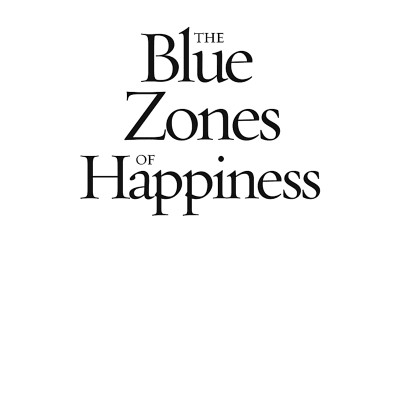 The Blue Zones Of Happiness: Lessons From The World